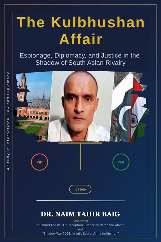 The Kulbhushan Affair: Espionage, Diplomacy, and Justice in the Shadow of South Asian Rivalry