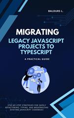 Migrating Legacy JavaScript Projects to TypeScript: A Practical Guide