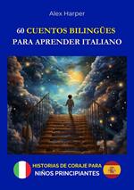 60 Cuentos Bilingües para Aprender Italiano - Historias de Coraje para Niños Principiantes