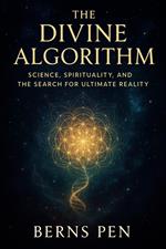 Divine Algorithm: Science, Spirituality, and the Search for Ultimate Reality