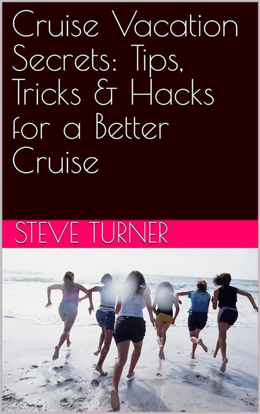 Cruise Vacation Secrets: Tips, Tricks & Hacks for a Better Cruise
