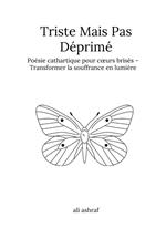 Triste Mais Pas Déprimé: Poésie cathartique pour cœurs brisés – Transformer la souffrance en lumière