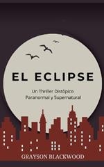 El Eclipse: Un Thriller Distópico Paranormal y Supernatural