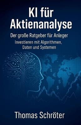 KI für Aktienanalyse - Der große Ratgeber für Anleger Investieren mit Algorithmen, Daten und Systemen - Thomas Schröter - cover