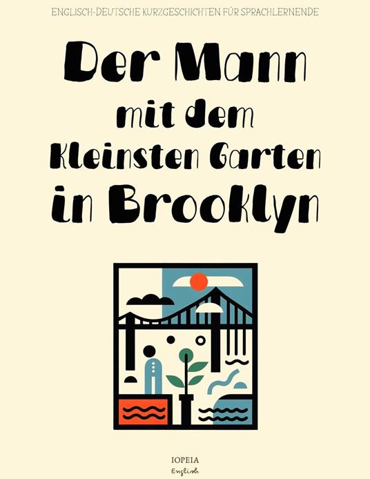 Der Mann mit dem Kleinsten Garten in Brooklyn: Englisch-Deutsche Kurzgeschichten für Sprachlernende