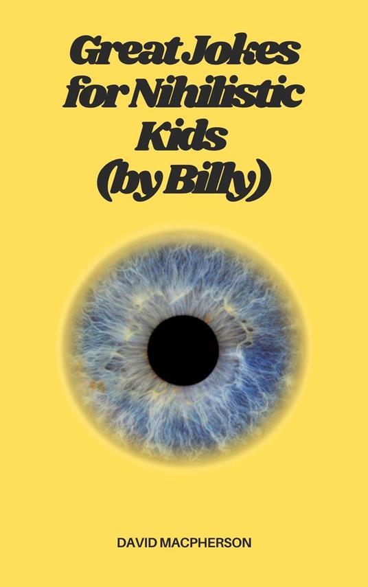 Great Jokes for Nihilistic Kids (by Billy)