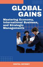 Global Gains: Mastering Economy, International Business, and Strategic Managements