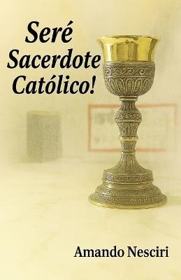 ¡Seré Sacerdote Católico! - Amando Nesciri - cover