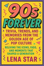 90s Forever: Trivia, Trends, and Memories from the Golden Age of Pop Culture