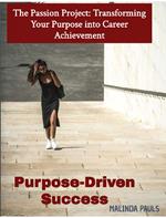 The Passion Project: Transforming Your Purpose into Career Achievement
