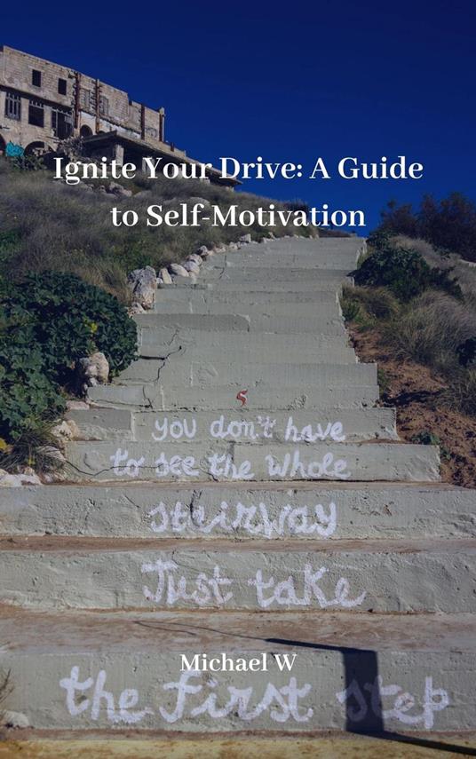 Ignite Your Drive: A Guide to Self-Motivation