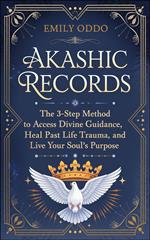 Akashic Records: The 3-Step Method to Access Divine Guidance, Heal Past Life Trauma, and Live Your Soul's Purpose