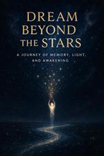 Dream Beyond the Stars: A Journey of Memory, Light, and Awakening
