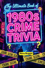 The Ultimate Book of 1980s Crime Trivia