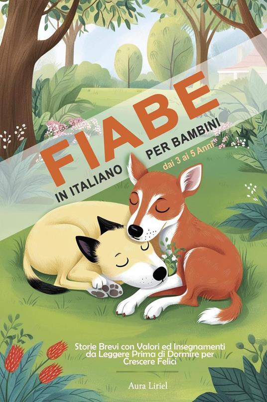 Fiabe in Italiano per Bambini dai 3 ai 5 Anni - Storie Brevi con Valori ed Insegnamenti da Leggere Prima di Dormire per Crescere Felici - Aura Liriel- - ebook