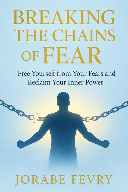 Breaking the Chains of Fear - JORABE FRVRY - ebook