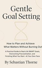Gentle Goal Setting: How to Plan and Achieve What Matters Without Burning Out