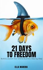 21 Days To Freedom: Build & Launch Your Online Business Step-by-Step