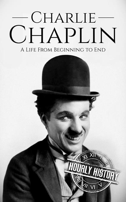 Charlie Chaplin: A Life from Beginning to End