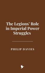 The Legions’ Role in Imperial Power Struggles