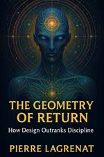 THE GEOMETRY OF RETURN: How Design Outranks Discipline