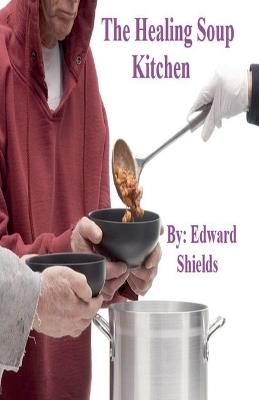 The Healing Soup Kitchen - Edward Shields - cover