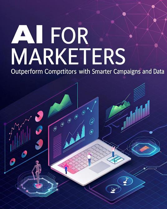 AI for Marketers Outperform Competitors with Smarter Campaigns and Data