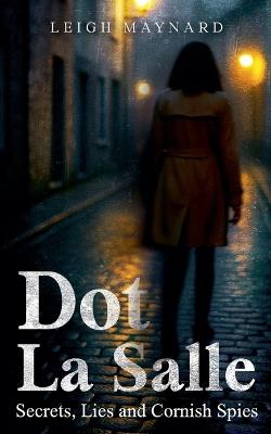 Dot La Salle: Secrets, Lies and Cornish Spies - Leigh Maynard - cover