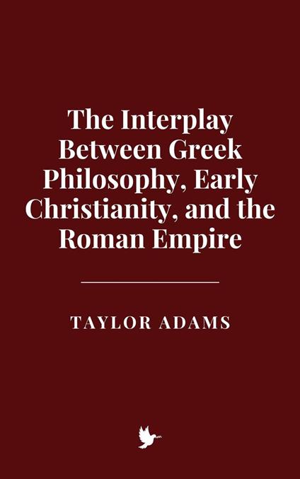 The Interplay Between Greek Philosophy, Early Christianity, and the Roman Empire