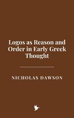 Logos as Reason and Order in Early Greek Thought