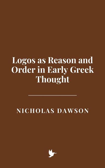 Logos as Reason and Order in Early Greek Thought