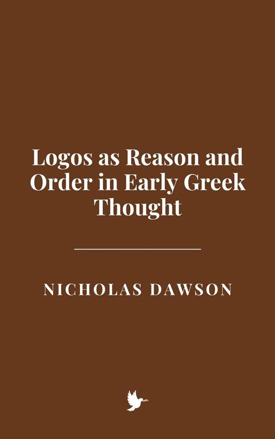 Logos as Reason and Order in Early Greek Thought