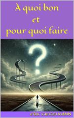 À quoi bon et pour quoi faire: Une réflexion sur le sens de nos actions et de notre existence