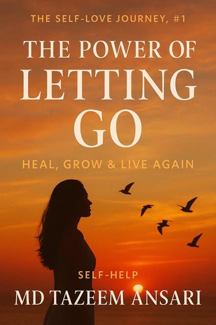 The Power of Letting Go: Heal, Grow & Live Again - Md Tazeem Ansari - ebook
