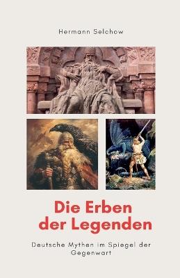 Die Erben der Legenden - Deutsche Mythen im Spiegel der Gegenwart - Hermann Selchow - cover