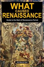 What Caused Renaissance: Guide to the Start of Renaissance Period