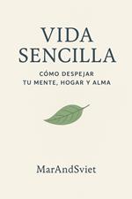 Vida Sencilla: Cómo Despejar Tu Mente, Hogar y Alma