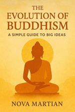 The Evolution of Buddhism: A Simple Guide to Big Ideas