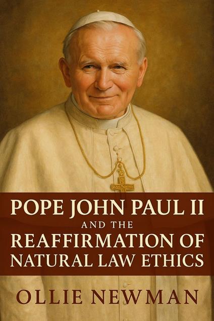 Pope John Paul II and the Reaffirmation of Natural Law Ethics