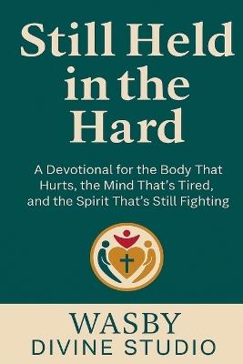 Still Held in the Hard: A Devotional for the Body That Hurts, the Mind That's Tired, and the Spirit That's Still Fighting - Wasby Divine Studio - cover