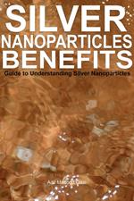 Silver Nanoparticles Benefits: Guide to Understanding Silver Nanoparticles