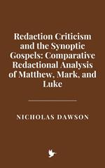 Redaction Criticism and the Synoptic Gospels: Comparative Redactional Analysis of Matthew, Mark, and Luke