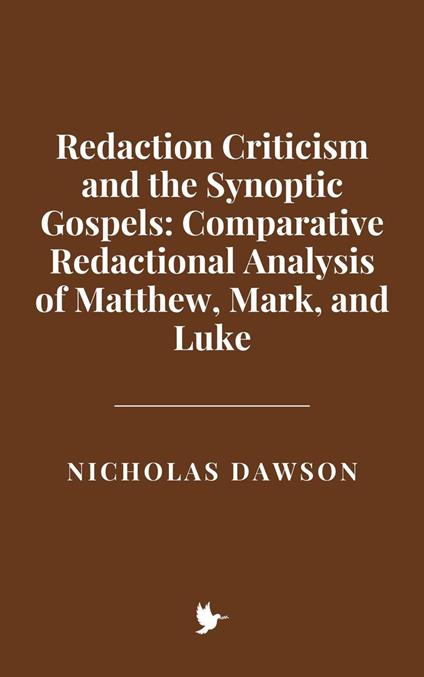 Redaction Criticism and the Synoptic Gospels: Comparative Redactional Analysis of Matthew, Mark, and Luke