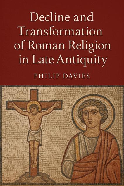 Decline and Transformation of Roman Religion in Late Antiquity