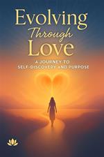 Evolving Through Love: A Journey to Self-Discovery and Purpose