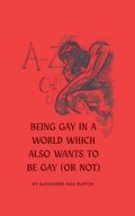 A-Z Of Being Gay In A World Which Also Wants To Be Gay (or Not)