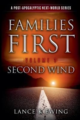 Families First: A Post-Apocalyptic Next-World Series Volume 3 Second Wind - Lance K Ewing - cover