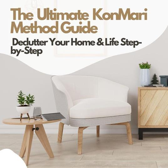 The Ultimate KonMari Method Guide: Declutter Your Home & Life Step-by-Step