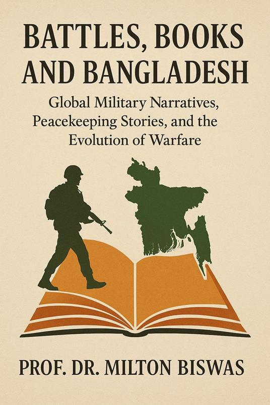 Battles, Books and Bangladesh : Global Military Narratives, Peacekeeping Stories and the Evolution of Warfare