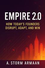 Empire 2.0: How Today’s Founders Disrupt, Adapt, and Win